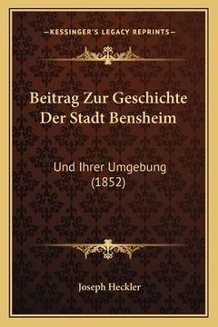 portada Beitrag Zur Geschichte Der Stadt Bensheim: Und Ihrer Umgebung (1852) (en Alemán)