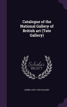 portada Catalogue of the National Gallery of British art (Tate Gallery) (en Inglés)