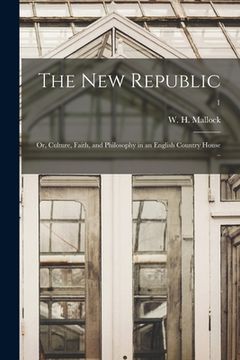 portada The New Republic; or, Culture, Faith, and Philosophy in an English Country House ..; 1 (en Inglés)