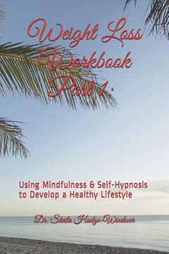 portada Weight Loss Workbook Part 1: Using Mindfulness & Self-Hypnosis to Develop a Healthy Lifestyle: Using Mindfulness & Self-Hypnosis to Develop a Healt (en Inglés)