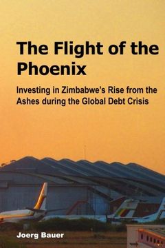portada The Flight of the Phoenix: Investing in Zimbabwe's Rise from the Ashes during the Global Debt Crisis