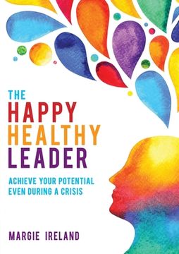 portada The Happy Healthy Leader: Achieve your potential even during a crisis (en Inglés)