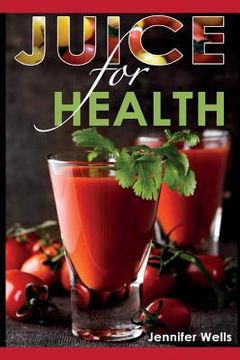 portada Juice for Health: Juice Fasting for Health and Wellness (en Inglés)