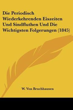 portada Die Periodisch Wiederkehrenden Eiszeiten Und Sindfluthen Und Die Wichtigsten Folgerungen (1845) (en Alemán)