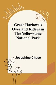portada Grace Harlowe's Overland Riders in the Yellowstone National Park (en Inglés)