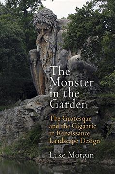 portada The Monster in the Garden: The Grotesque and the Gigantic in Renaissance Landscape Design (Penn Studies in Landscape Architecture) (in English)