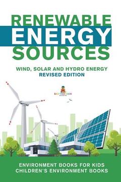 portada Renewable Energy Sources - Wind, Solar and Hydro Energy Revised Edition: Environment Books for Kids Children's Environment Books (en Inglés)