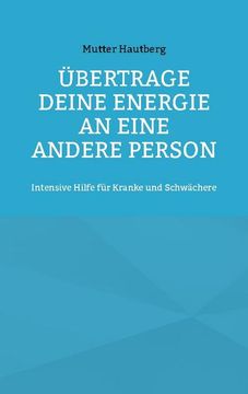 portada Übertrage Deine Energie an eine andere Person: Intensive Hilfe für Kranke und Schwächere (in German)