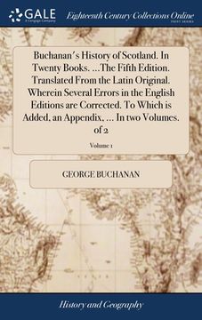 portada Buchanan's History of Scotland. In Twenty Books. ...The Fifth Edition. Translated From the Latin Original. Wherein Several Errors in the English Editi (in English)