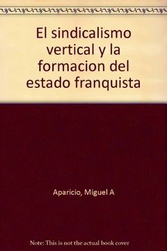 El Sindicalismo Vertical y la FormacióN del Estado Franquista (in Spanish)