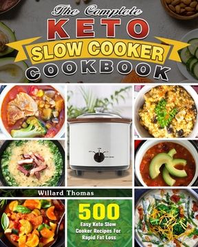 portada The Complete Keto Slow Cooker Cookbook: 500 Easy Keto Slow Cooker Recipes For Rapid Fat Loss (en Inglés)
