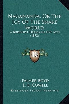 portada nagananda, or the joy of the snake world: a buddhist drama in five acts (1872) (en Inglés)
