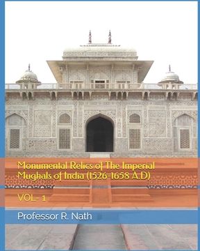 portada Monumental Relics of The Imperial Mughals of India (1526-1658 A.D): Vol- 1 (en Inglés)