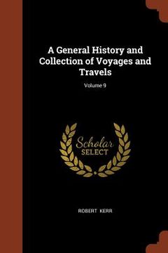 portada A General History and Collection of Voyages and Travels; Volume 9 (in English)