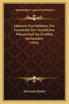 portada Johannes Von Salisbury, Zur Geschichte Der Christlichen Wissenschaft Im Zwolften Jahrhundert (1842) (en Alemán)