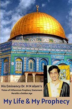 portada My Life & my Prophecy, his Eminency dr. M n Alam'S Vision of Millennium Prophecy Heralds a Golden age (en Inglés)