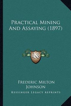 portada practical mining and assaying (1897) (en Inglés)