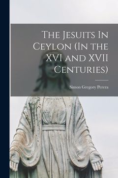 portada The Jesuits In Ceylon (In the XVI and XVII Centuries) (en Inglés)