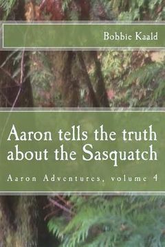 portada Aaron tells the truth about the Sasquatch (en Inglés)