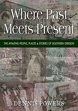 portada Where Past Meets Present: The Amazing People, Places & Stories of Southern Oregon