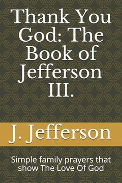 portada Thank You God: The Book of Jefferson III.: Simple family prayers that show The Love Of God (en Inglés)