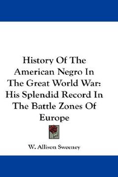 portada history of the american negro in the great world war: his splendid record in the battle zones of europe (en Inglés)