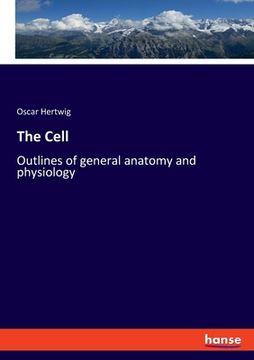 portada The Cell: Outlines of general anatomy and physiology