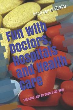 portada Fun with Doctors, Hospitals and Health Care: Adventures with the good, the not so good and the bad! (in English)