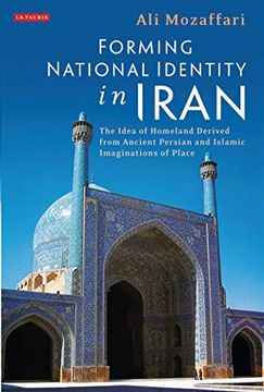 portada Forming National Identity in Iran: The Idea of Homeland Derived From Ancient Persian and Islamic Imaginations of Place (en Inglés)