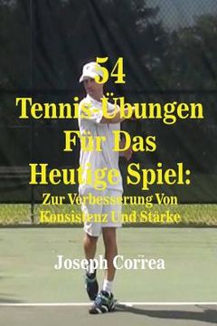 portada 54 Tennis-Ubungen Fur Das Heutige Spiel: Zur Verbesserung Von Konsistenz Und Starke (en Alemán)