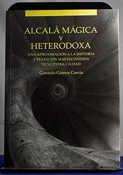 portada Alcalá Mágica y Heterodoxa: Una Aproximación a la Historia y Tradición más Escondida de Nuestra Ciudad