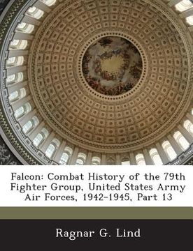 portada Falcon: Combat History of the 79th Fighter Group, United States Army Air Forces, 1942-1945, Part 13 (en Inglés)