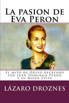 portada La pasion de Eva Peron: El mito de Orfeo recreado por Juan Domingo Perón y su mujer Evita