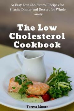 portada The Low Cholesterol Cookbook: 51 Easy Low Cholesterol Recipes for Snacks, Dinner and Dessert for Whole Family (en Inglés)