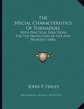 portada the special characteristics of tornadoes: with practical directions for the protection of life and property (1884) (en Inglés)