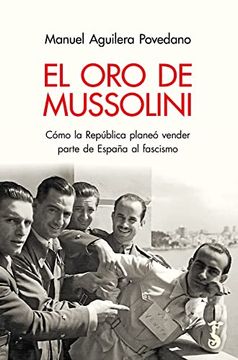 portada El oro de Mussolini; Cómo la República Planeó Vender Parte de España al Fascismo