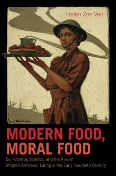 portada Modern Food, Moral Food: Self-Control, Science, and the Rise of Modern American Eating in the Early Twentieth Century