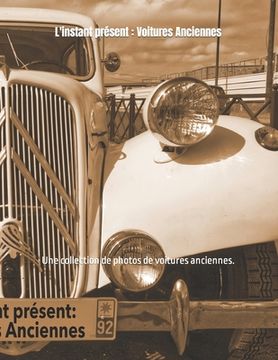 portada L'instant présent: Voitures Anciennes: Une collection de photos de voitures anciennes. (en Francés)