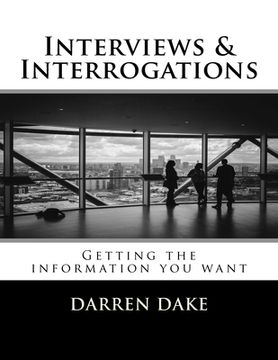 portada Interviews and Interrogations: Getting the information you want (en Inglés)