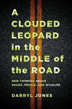 portada A Clouded Leopard in the Middle of the Road: New Thinking About Roads, People, and Wildlife 
