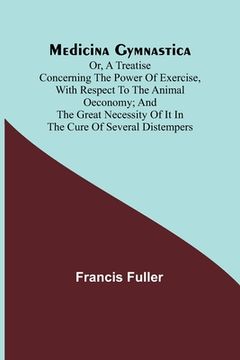 portada Medicina Gymnastica; or, A treatise concerning the power of exercise, with respect to the animal oeconomy; and the great necessity of it in the cure o 