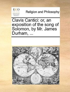 portada clavis cantici: or, an exposition of the song of solomon, by mr. james durham, ... (en Inglés)