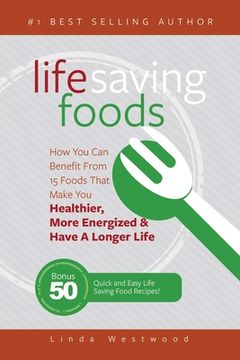 portada Life Saving Foods: How You Can Benefit From 15 Foods That Make You Healthier, More Energized & Have A Longer Life (Bonus: 50 Quick & Easy (en Inglés)