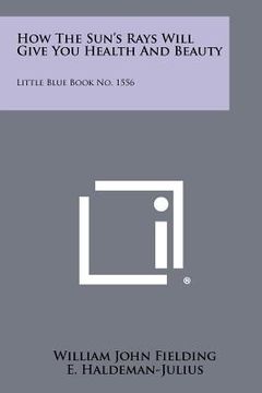 portada how the sun's rays will give you health and beauty: little blue book no. 1556 (in English)