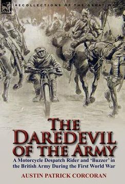 portada the daredevil of the army: a motorcycle despatch rider and 'buzzer' in the british army during the first world war (en Inglés)