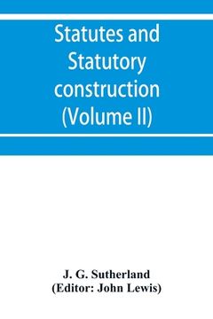 portada Statutes and statutory construction, including a discussion of legislative powers, constitutional regulations relative to the forms of legislation and
