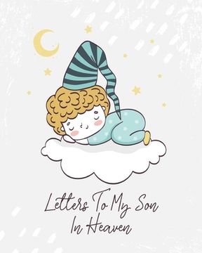 portada Letters To My Son In Heaven: A Diary Of All The Things I Wish I Could Say Newborn Memories Grief Journal Loss of a Baby Sorrowful Season Forever In (en Inglés)