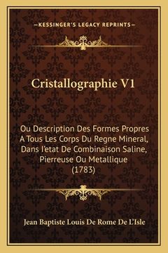 portada Cristallographie V1: Ou Description Des Formes Propres A Tous Les Corps Du Regne Mineral, Dans I'etat De Combinaison Saline, Pierreuse Ou M (en Francés)