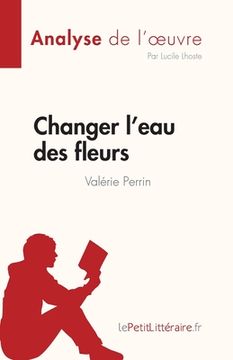 portada Changer l'eau des fleurs de Valérie Perrin (Analyse de l'oeuvre): Analyse complète et résumé détaillé de l'oeuvre (en Francés)