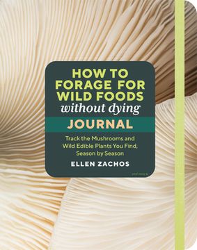 portada How to Forage for Wild Foods Without Dying Journal: Track the Mushrooms and Wild Edible Plants You Find, Season by Season, Year After Year (in English)